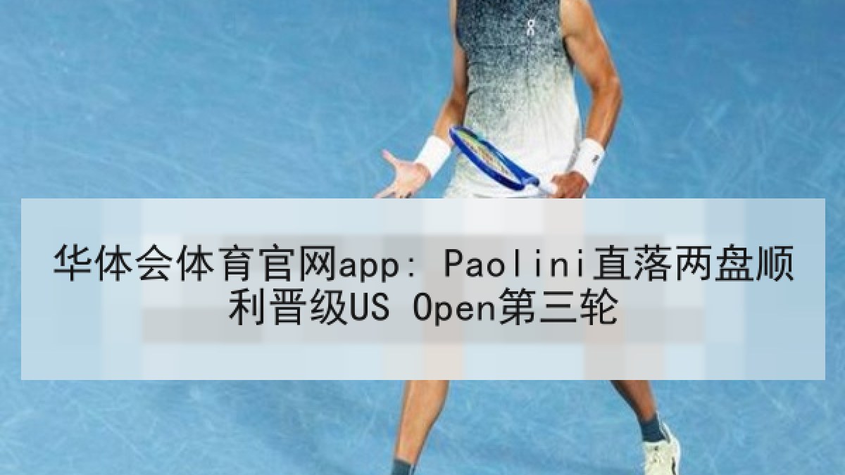 华体会体育官网app: Paolini直落两盘顺利晋级US Open第三轮